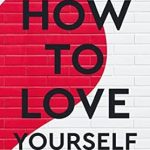 Transform Your Life: A Comprehensive Review of ‘How to Love Yourself’ – Unlock Your Inner Confidence Today!
