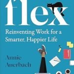 Discover the Transformative Insights in Flex: Reinventing Work for a Smarter, Happier Life – A Must-Read Review!