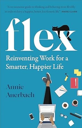 Discover the Transformative Insights in Flex: Reinventing Work for a Smarter, Happier Life – A Must-Read Review!