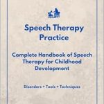 Transform Your Child’s Communication Skills: A Comprehensive Review of ‘Speech Therapy Practice: Complete Handbook of Speech Therapy for Childhood Development’