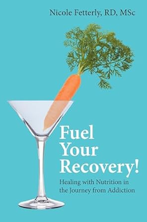 Transform Your Life with This Must-Read Guide: Fuel Your Recovery!: Healing with Nutrition in the Journey from Addiction