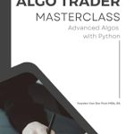 Unlock Trading Success: A Comprehensive Review of ‘Algo Trader Masterclass: Advanced Algos with Python’ Unlock Trading Success: A Comprehensive Review of ‘Algo Trader Masterclass: Advanced Algos with Python’