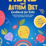 Unlock Your Child’s Potential: A Comprehensive Review of The ADHD and Autism Diet Cookbook for Kids: Nutritious Recipes to Boost Focus, Calm, and Overall Well-Being (Kid Friendly Meals) (The ADHD Diet & Empowerment Toolbox)