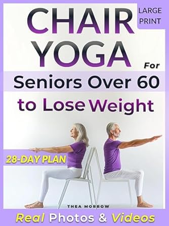 Transform Your Health: A Comprehensive Review of ‘Chair Yoga for Seniors over 60 to Lose Weight: Trim Down Without Getting Up in Just 28 Days! Easy-to-Follow Seated Exercises to Slim Down, Stretch Out, and Feel Fabulous During Your Golden Years’