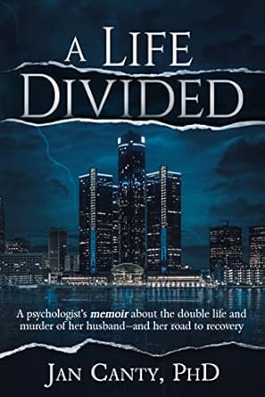 An Unforgettable Journey of Resilience: A Life Divided – A Psychologist’s Memoir About the Double Life and Murder of Her Husband – and Her Road to Recovery