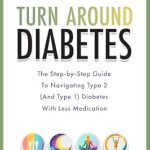 Unlock the Secrets to Better Health: A Comprehensive Review of ‘Turn Around Diabetes: The Step-by-Step Guide to Navigate Type 2 (and Type 1) Diabetes with Less Medication’