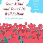 Transform Your Life Today: A Comprehensive Review of ‘Change Your Mind and Your Life Will Follow: 12 Simple Principles’ Transform Your Life Today: A Comprehensive Review of ‘Change Your Mind and Your Life Will Follow: 12 Simple Principles’