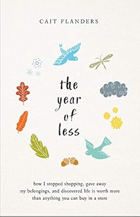 Transform Your Life: A Review of The Year of Less: How I Stopped Shopping, Gave Away My Belongings, and Discovered Life is Worth More Than Anything You Can Buy in a Store