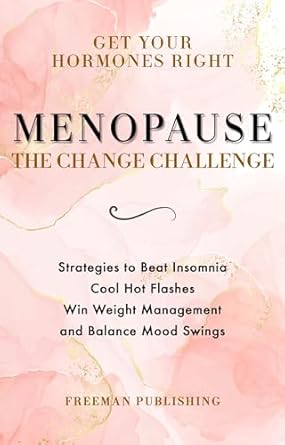 Unlocking Wellness: A Comprehensive Review of ‘Get Your Hormones Right Menopause: The Change Challenge – Strategies to Beat Insomnia, Cool Hot Flashes, Win Weight Management, and Balance Mood Swings’