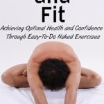 Unlock Your Potential: A Comprehensive Review of ‘Naked and Fit: Achieving Optimal Health and Confidence Through Easy-To-Do Naked Exercises (Getting Naked Book 27)’