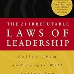 Unlock Your Leadership Potential: A Comprehensive Review of The 21 Irrefutable Laws of Leadership: Follow Them and People Will Follow You