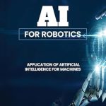 Transform Your Robotics Knowledge: A Comprehensive Review of AI for Robotics: Application of Artificial Intelligence for Machines Transform Your Robotics Knowledge: A Comprehensive Review of AI for Robotics: Application of Artificial Intelligence for Machines