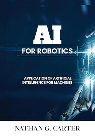 Transform Your Robotics Knowledge: A Comprehensive Review of AI for Robotics: Application of Artificial Intelligence for Machines