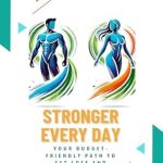 Transform Your Health: A Comprehensive Review of ‘Stronger Every Day: Your Budget-Friendly Path to Fat Loss and Lasting Health’