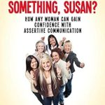 Empower Your Voice: A Comprehensive Review of ‘Did You Say Something, Susan?’: How Any Woman Can Gain Confidence with Assertive Communication