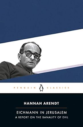 An Unforgettable Exploration of Morality: Eichmann in Jerusalem: A Report on the Banality of Evil