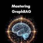 Unlock the Power of AI: A Comprehensive Review of Mastering GraphRAG: A Practical Guide to Graph Retrieval-Augmented Generation for AI and NLP Professionals