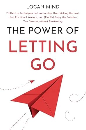 Transform Your Life: A Comprehensive Review of The Power of Letting Go: 7 Effective Techniques on How to Stop Overthinking the Past, Heal Emotional Wounds, and (Finally) Enjoy the Freedom You Deserve, without Ruminating (Calm Your Mind NOW!)