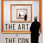 Unveiling Deception: A Must-Read Review of The Art of the Con: The Most Notorious Fakes, Frauds, and Forgeries in the Art World