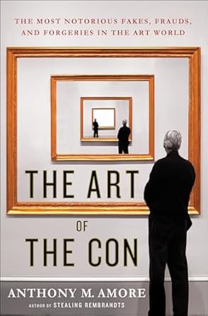 Unveiling Deception: A Must-Read Review of The Art of the Con: The Most Notorious Fakes, Frauds, and Forgeries in the Art World