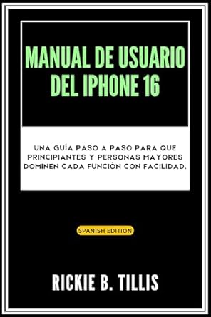 Descubre las Mejores Funciones del iPhone 16: Manual de usuario del iPhone 16: Una guía paso a paso para que principiantes y personas mayores dominen cada función con facilidad