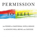 Transformative Insights: A Review of ‘Permission to Feel: Unlocking the Power of Emotions to Help Our Kids, Ourselves, and Our Society Thrive’