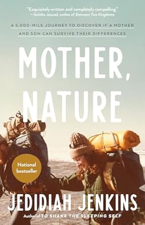 Unforgettable Journey of Growth and Discovery: Mother, Nature: A 5,000-Mile Journey to Discover if a Mother and Son Can Survive Their Differences