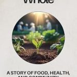Discover the Transformative Journey of Food and Community in ‘Growing Whole: A Story of Food, Health, and Community from Amazon’ – A Must-Read for Wellness Enthusiasts!
