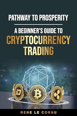 Unlocking Financial Freedom: A Comprehensive Review of ‘Pathway to Prosperity: A Beginner’s Guide to Cryptocurrency Trading (Traders Pathway)’ for Aspiring Traders