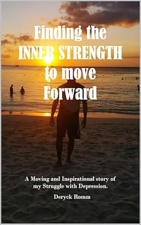 An Inspiring Journey of Resilience: Finding the Inner Strength to Move Forward – A Moving and Inspirational Story of My Struggle with Depression