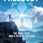 Unlocking Healing: A Comprehensive Review of FreeBody: The Body, Pain, and a Path to Freedom