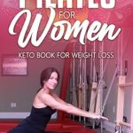 Transform Your Fitness Journey: A Comprehensive Review of ‘Pilates For Women: Keto Book For Weight Loss’