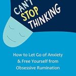 Transform Your Mindset: A Must-Read Review of ‘Can’t Stop Thinking: How to Let Go of Anxiety and Free Yourself from Obsessive Rumination’