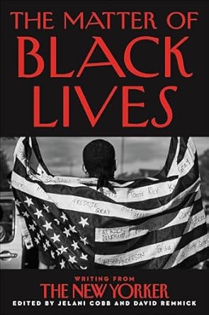 Essential Read: The Matter of Black Lives: Writing from The New Yorker – A Compelling Collection of Voices and Perspectives