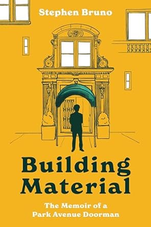 Discover the Unforgettable Tales of Luxury Living: Building Material: The Memoir of a Park Avenue Doorman – A Hilarious Memoir of a Doorman’s Experiences with the Rich and Famous on Park Avenue