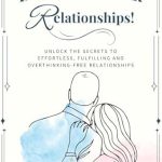 Revolutionary Insights Revealed: Don’t Overthink Relationships!: Unlock the Secrets to Effortless, Fulfilling and Overthinking-Free Relationships