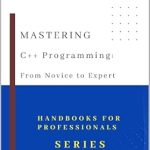 Unlock Your Coding Potential: A Comprehensive Review of ‘Mastering C++ Programming: From Novice to Expert’ Unlock Your Coding Potential: A Comprehensive Review of ‘Mastering C++ Programming: From Novice to Expert’