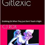 Unlock the Secrets of Version Control: A Must-Read Review of ‘Git for the Gitlexic: Grokking Git When They Just Don’t Teach it Right’