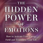 Discover the Life-Changing Insights: The Hidden Power of Emotions – How to Activate Your Energy Field and Transform Your Life