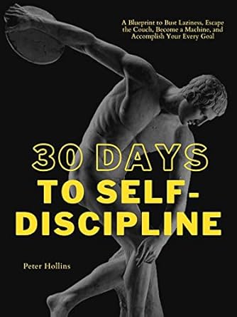 Transform Your Life: A Comprehensive Review of 30 Days to Self-Discipline: A Blueprint to Bust Laziness, Escape the Couch, Become a Machine, and Accomplish Your Every Goal (Practical Self-Discipline 2.ed) (Live a Disciplined Life Book 14)