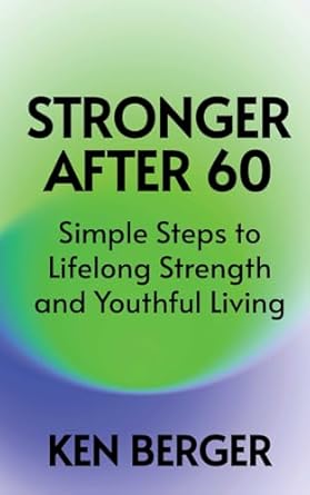 Unlock Your Vitality: A Comprehensive Review of Stronger After 60: Simple Steps to Lifelong Strength and Youthful Living