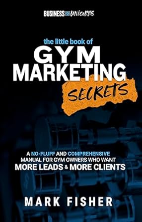 Unlock Your Gym’s Potential: A Comprehensive Review of The Little Book of Gym Marketing Secrets – A No-Fluff Manual for Gym Owners Seeking More Leads and Clients