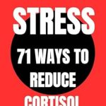 Transform Your Mindset: A Comprehensive Review of ‘Relieve Stress And Get Positive Thoughts: 71 Ways to Reduce Cortisol’