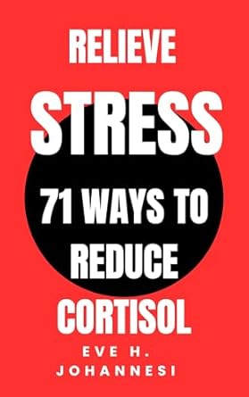 Transform Your Mindset: A Comprehensive Review of ‘Relieve Stress And Get Positive Thoughts: 71 Ways to Reduce Cortisol’
