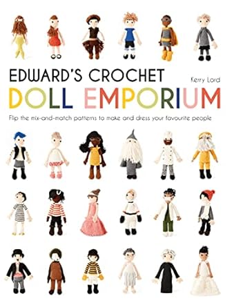 Discover the Magic of Creativity: A Review of Edward’s Crochet Doll Emporium: Flip the Mix-and-Match Patterns to Make and Dress Your Favourite People (Volume 2) (Edward’s Menagerie)