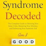 Unlock Your Potential: A Comprehensive Review of ‘Imposter Syndrome Decoded: The Complete Guide to Silencing Your Inner Critic, Mastering Your Mindset, and Embracing Your Authentic Self (Finding Freedom From)’