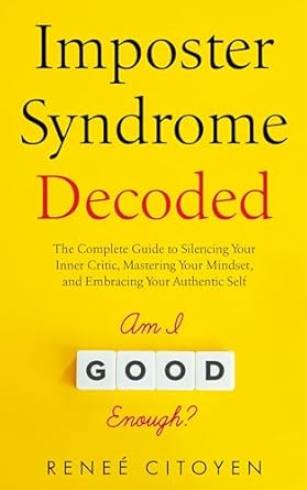 Unlock Your Potential: A Comprehensive Review of ‘Imposter Syndrome Decoded: The Complete Guide to Silencing Your Inner Critic, Mastering Your Mindset, and Embracing Your Authentic Self (Finding Freedom From)’