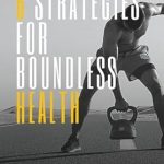Unlocking Wellness: A Comprehensive Review of ‘6 STRATEGIES FOR BOUNDLESS HEALTH’ to Transform Your Life