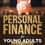 Unlock Your Financial Future: A Comprehensive Review of ‘Personal Finance for Young Adults Made Simple: A Stress-Free Path to Manage Wealth, Invest Money Wisely, Achieve Debt-Free Living and Secure Your Financial Future in Just Minutes a Day’