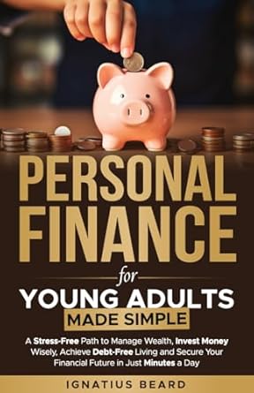 Unlock Your Financial Future: A Comprehensive Review of ‘Personal Finance for Young Adults Made Simple: A Stress-Free Path to Manage Wealth, Invest Money Wisely, Achieve Debt-Free Living and Secure Your Financial Future in Just Minutes a Day’